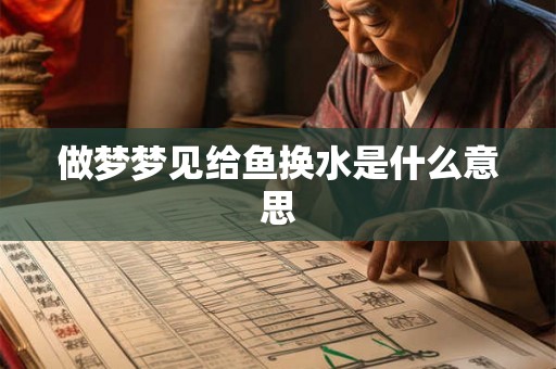 做梦梦见给鱼换水是什么意思