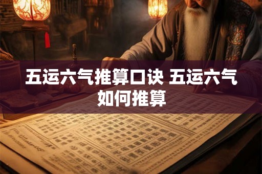 五运六气推算口诀 五运六气如何推算