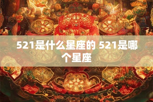 521是什么星座的 521是哪个星座