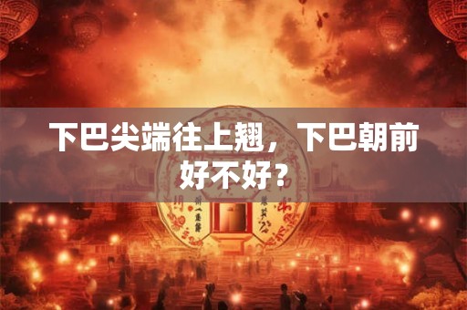 下巴尖端往上翘，下巴朝前好不好？