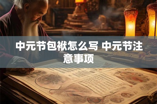 中元节包袱怎么写 中元节注意事项