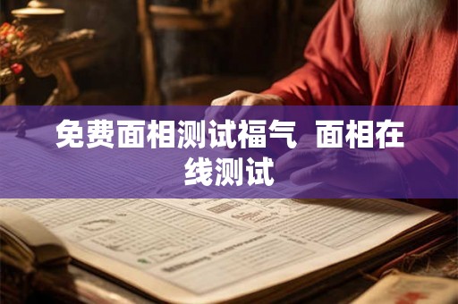 免费面相测试福气  面相在线测试