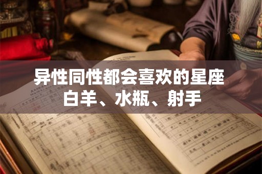 异性同性都会喜欢的星座 白羊、水瓶、射手