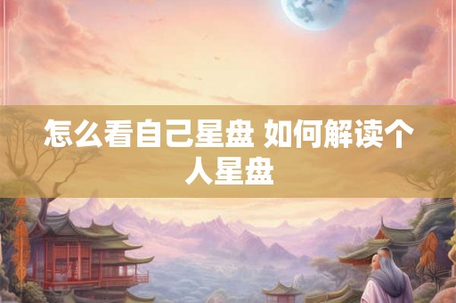 怎么看自己星盘 如何解读个人星盘