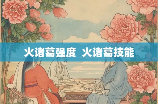 火诸葛强度  火诸葛技能