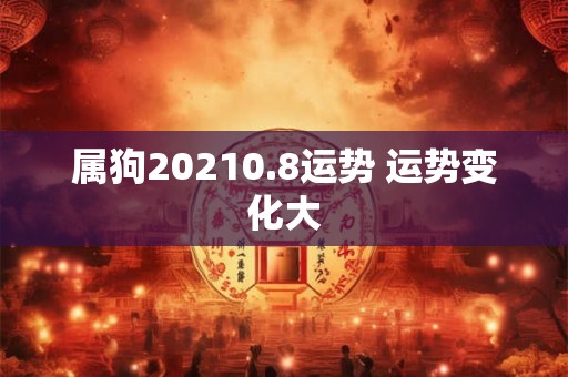 属狗20210.8运势 运势变化大