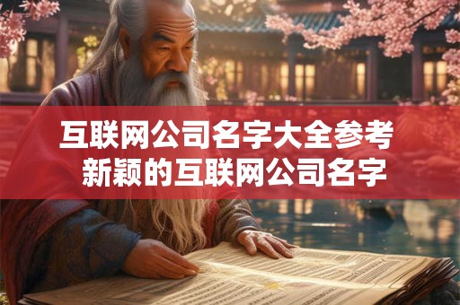 互联网公司名字大全参考 新颖的互联网公司名字 互联网公司名字大全参考 新颖的互联网公司名字