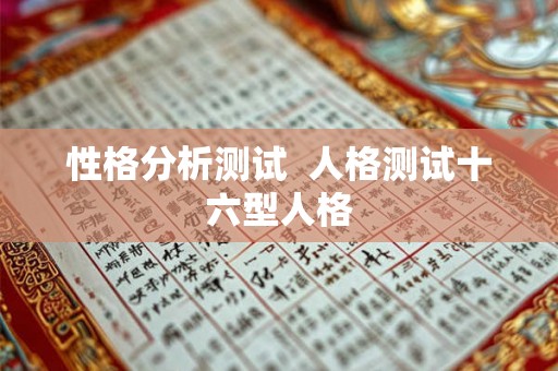 性格分析测试 人格测试十六型人格 性格分析测试 人格测试十六型人格