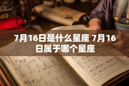 7月16日是什么星座 7月16日属于哪个星座