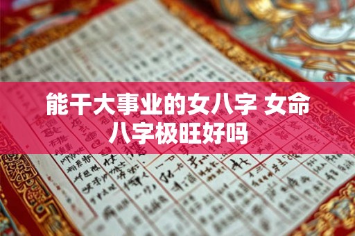 能干大事业的女八字 女命八字极旺好吗