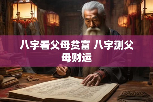八字看父母贫富 八字测父母财运