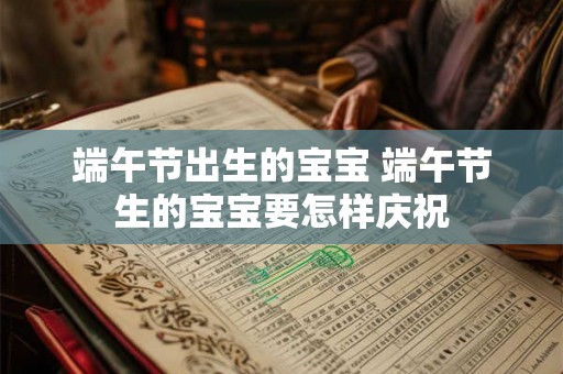 端午节出生的宝宝 端午节生的宝宝要怎样庆祝