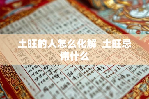 土旺的人怎么化解  土旺忌讳什么