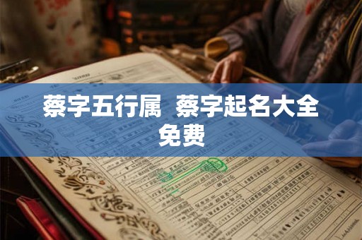 蔡字五行属  蔡字起名大全免费