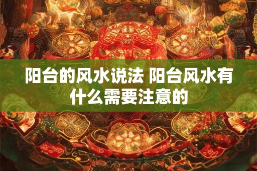 阳台的风水说法 阳台风水有什么需要注意的