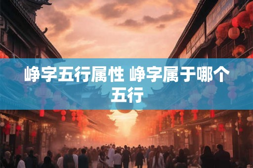 峥字五行属性 峥字属于哪个五行