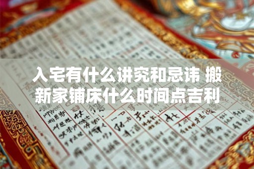入宅有什么讲究和忌讳 搬新家铺床什么时间点吉利