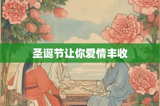 圣诞节让你爱情丰收 圣诞节让你爱情丰收