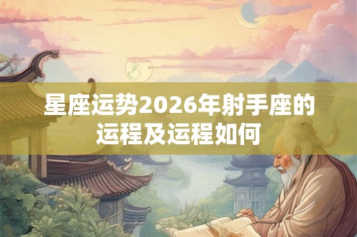 星座运势2026年射手座的运程及运程如何