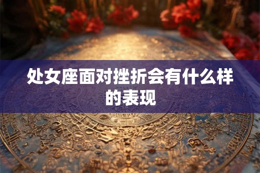 处女座面对挫折会有什么样的表现