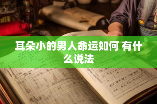 耳朵小的男人命运如何 有什么说法