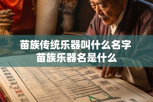 苗族传统乐器叫什么名字 苗族乐器名是什么 苗族传统乐器叫什么名字 苗族乐器名是什么