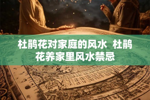 杜鹃花对家庭的风水  杜鹃花养家里风水禁忌