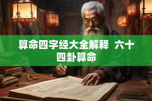 算命四字经大全解释  六十四卦算命