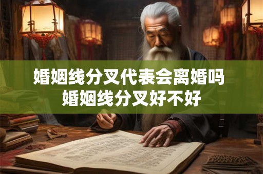 婚姻线分叉代表会离婚吗 婚姻线分叉好不好 婚姻线分叉代表会离婚吗 婚姻线分叉好不好