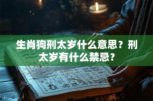 生肖狗刑太岁什么意思？刑太岁有什么禁忌？
