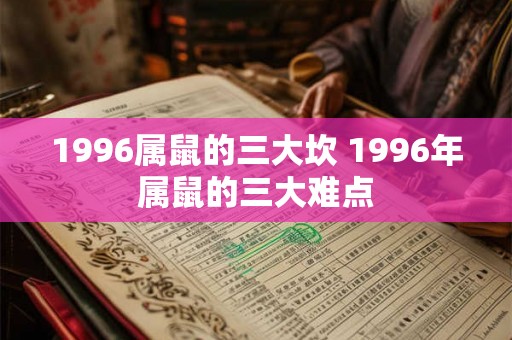 1996属鼠的三大坎 1996年属鼠的三大难点