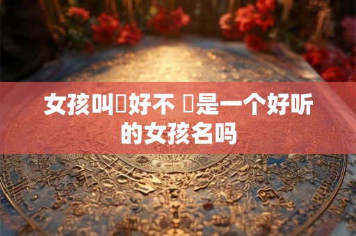 女孩叫瑄好不 瑄是一个好听的女孩名吗