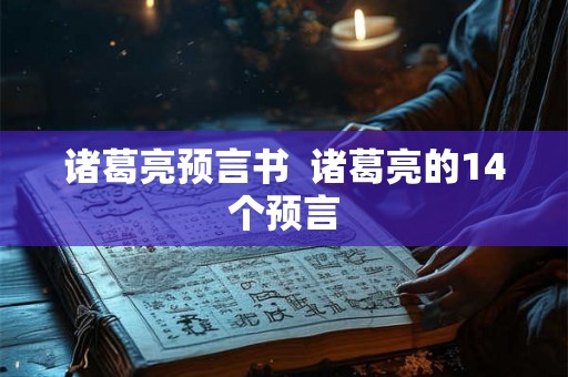 诸葛亮预言书  诸葛亮的14个预言