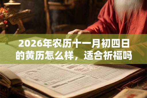2026年农历十一月初四日的黄历怎么样，适合祈福吗？