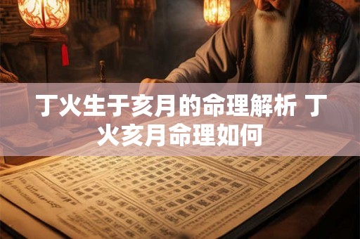 丁火生于亥月的命理解析 丁火亥月命理如何