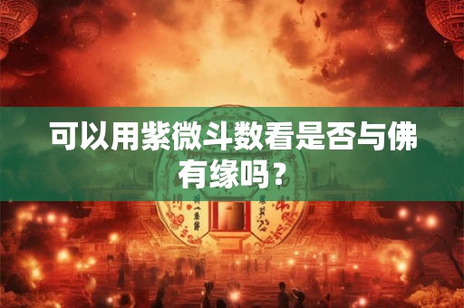 可以用紫微斗数看是否与佛有缘吗？