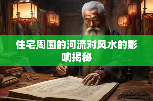 住宅周围的河流对风水的影响揭秘