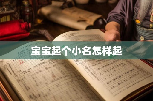 宝宝起个小名怎样起 宝宝起个小名怎样起