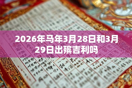 2026年马年3月28日和3月29日出殡吉利吗