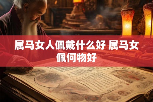 属马女人佩戴什么好 属马女佩何物好