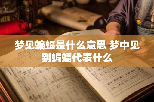 梦见蝙蝠是什么意思 梦中见到蝙蝠代表什么