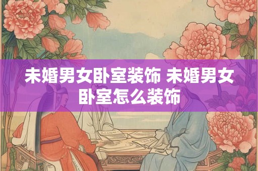 未婚男女卧室装饰 未婚男女卧室怎么装饰