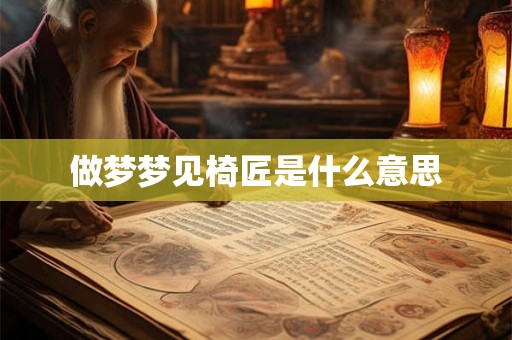做梦梦见椅匠是什么意思 做梦梦见椅匠是什么意思