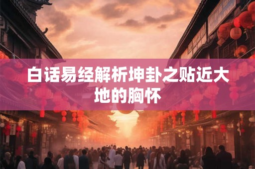 白话易经解析坤卦之贴近大地的胸怀