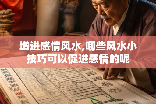 增进感情风水,哪些风水小技巧可以促进感情的呢