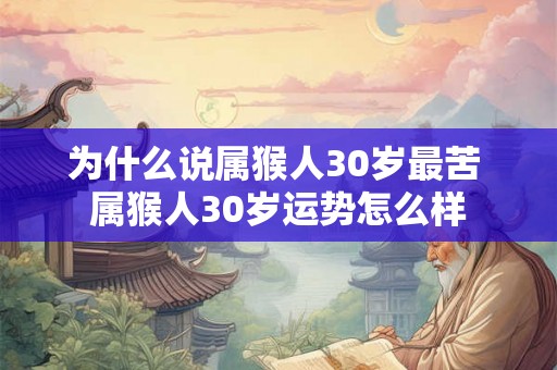 为什么说属猴人30岁最苦 属猴人30岁运势怎么样