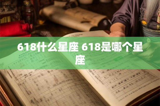 618什么星座 618是哪个星座