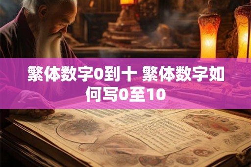 繁体数字0到十 繁体数字如何写0至10