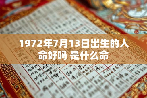 1972年7月13日出生的人命好吗 是什么命