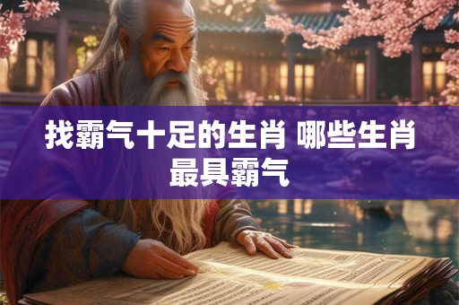 找霸气十足的生肖 哪些生肖最具霸气
